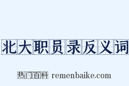北大职员录反义词是什么意思的图片